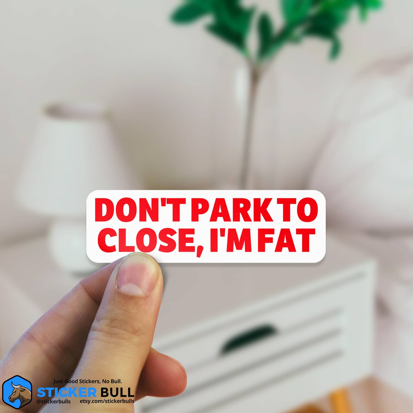 Sticker: Don't Park To Close I'm Fat Bumper Sticker