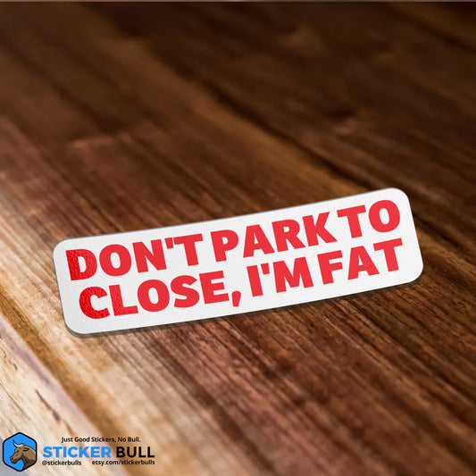 Sticker: Don't Park To Close I'm Fat Bumper Sticker