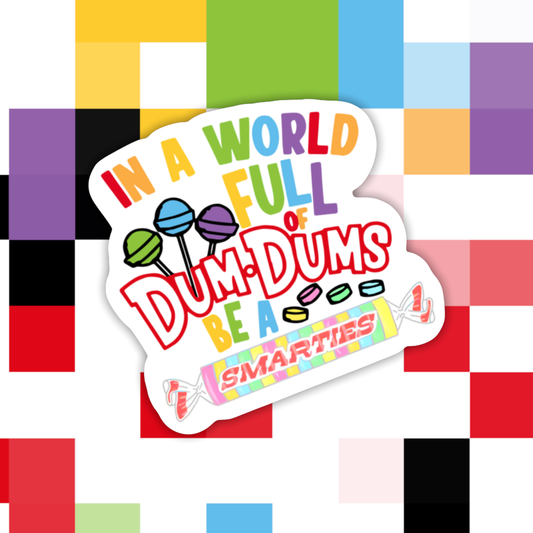 Sticker: In A World Full of DumDums Be A Smarties